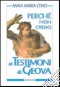 Perché non credo ai Testimoni di Geova libro di Cenci Anna M.