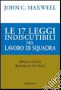 Le 17 leggi indiscutibili del lavoro di squadra libro di Maxwell John C.