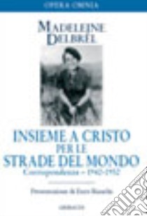 Insieme a Cristo per le strade del mondo. Vol. 2: Corrispondenza 1942-1952 libro di Delbrêl Madeleine