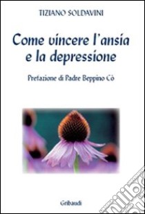 Come vincere l'ansia e la depressione libro di Soldavini Tiziano