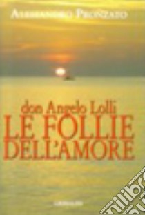 Don Angelo Lolli. Le follie dell'amore libro di Pronzato Alessandro