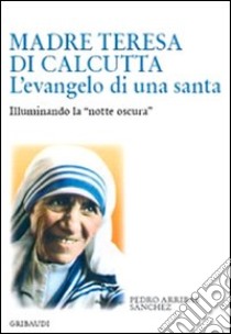 Madre Teresa di Calcutta. L'evangelo di una santa. Illuminando la «notte oscura» libro di Arribas Sánchez Pedro