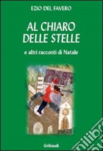 Al chiaro delle stelle e altri racconti di Natale libro di Del Favero Ezio