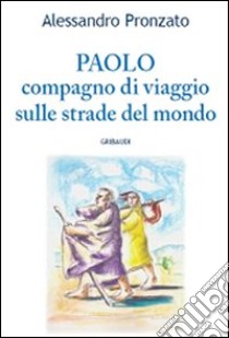 Paolo. Compagno di viaggio sulle stade del Vangelo libro di Pronzato Alessandro