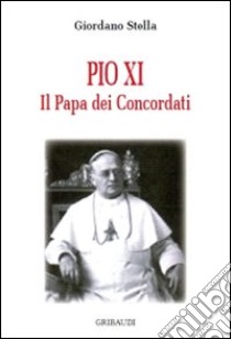 Pio XI. Il papa dei concordati libro di Stella Giordano