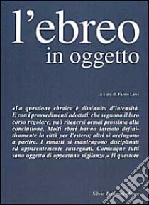 L'ebreo in oggetto. L'applicazione della normativa antiebraica a Torino 1938-43 libro di Levi Fabio