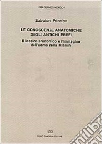 Le conoscenze anatomiche degli antichi ebrei. Il lessico anatomico e l'immagine dell'uomo nella Misnah libro di Principe Salvatore