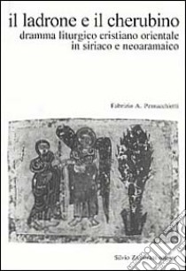 Il ladrone e il cherubino. Dramma liturgico cristiano orientale in siriaco e neoaramaico libro di Pennacchietti Fabrizio A.
