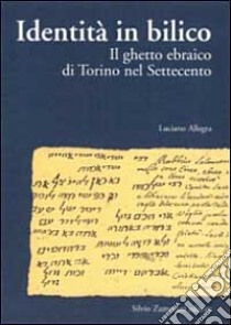 Identità in bilico. Il ghetto ebraico di Torino nel Settecento libro di Allegra Luciano