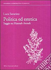 Politica ed estetica. Saggio su Hannah Arendt libro di Savarino Luca