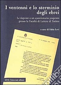 I ventenni e lo sterminio degli ebrei. Le risposte a un questionario proposto presso la Facoltà di lettere di Torino libro di Levi Fabio; Maida Bruno; Brunetti Luzzati Sonia