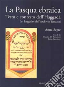 La Pasqua ebraica. Testo e contesto dell'Haggadà. Le haggadot dell'Archivio Terracini libro di Segre Anna; De Benedetti Claudia; Sacerdote Luisa