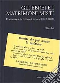 Gli ebrei e i matrimoni misti. L'esogamia nella comunità torinese (1866-1898) libro di Foà Chiara