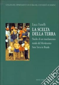 La scelta della terra. Studio di un insediamento rurale del Movimento Sem Terra in Brasile libro di Fanelli Luca