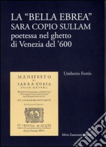 La bella ebrea. Sara Copio Sullam, poetessa nel ghetto di Venezia del '600 libro di Fortis Umberto