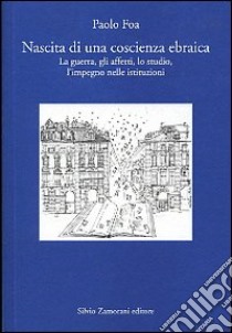 Nascita di una coscienza ebraica. La guerra, gli affetti, lo studio, l'impegno nelle istituzioni libro di Foa Paolo