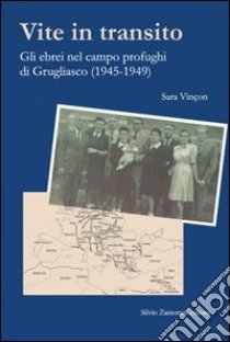 Vite in transito. Gli ebrei nel campo profughi di Grugliasco (1945-1949) libro di Vinçon Sara