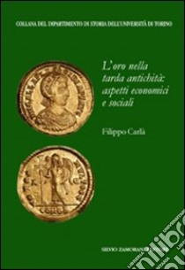 L'oro nella tarda antichità: aspetti economici e sociali libro di Carlà-Uhink Filippo