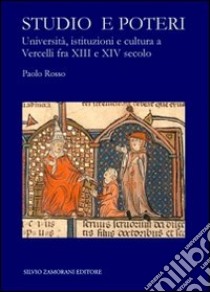 Studio e poteri. Università, istituzioni e cultura a Vercelli fra XIII e XIV secolo libro di Rosso Paolo