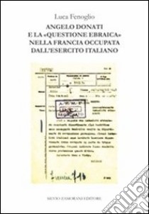 Angelo Donati e la «questione ebraica» nella Francia occupata dall'esercito italiano libro di Fenoglio Luca