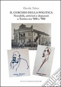 Il cerchio della politica. Deputati, notabili, attivisti a Torino tra '800 e '900 libro di Tabor Davide