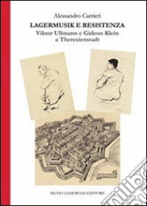 Lagermusik e resistenza. Viktor Ullmann e Gideon Klein a Theresienstadt libro di Carrieri Alessandro