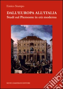 Dall'Europa all'Italia. Studi sul Piemonte in età moderna libro di Stumpo Enrico; Bianchi P. (cur.)