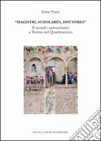 Magistri, scholares, doctores. Il mondo universitario a Torino nel Quattrocento libro di Naso Irma