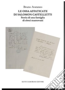 Le ossa affaticate di Salomon Castelletti. Storia di una famiglia di ebrei mantovani libro di Avataneo Bruno