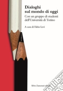 Dialoghi sul mondo di oggi. Con un gruppo di studenti dell'Università di Torino libro di Levi F. (cur.)