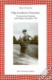 Olga Lombroso Fiorentino. Una maestra di agraria nella Milano del primo '900 libro di Fiorentino Marco