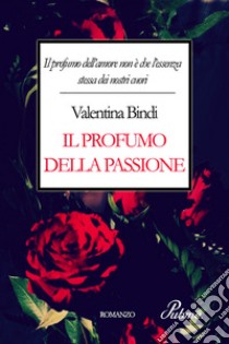 Il profumo della passione libro di Bindi Valentina