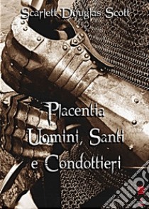 Placentia. Uomini, santi e condottieri libro di Douglas Scott Scarlett