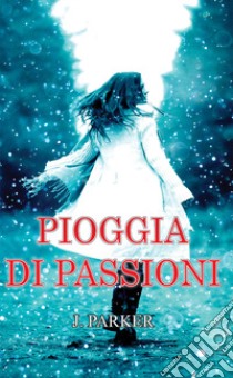 Pioggia di passioni libro di J. Parker