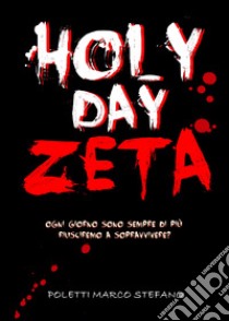 Holy day zeta. Ogni giorno sono sempre di più. Riusciremo a sopravvivere? libro di Poletti Marco Stefano