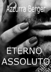 Eterno assoluto libro di Berger Azzurra