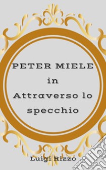 Peter Miele in «Attraverso lo specchio» libro di Rizzo Luigi