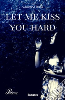 Let me kiss you hard. Vol. 2 libro di Bindi Valentina