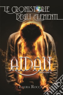 Aidan. Spin off. Le cronistorie degli elementi. Vol. 1 libro di Rocca Laura