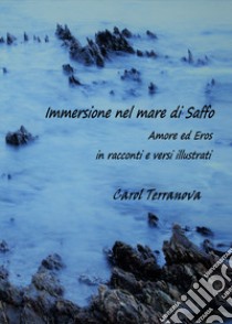 Immersione nel mare di Saffo. Amore ed Eros in racconti e versi illustrati libro di Terranova Carol