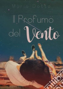 Il profumo del vento libro di Dotto Maria