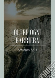 Oltre ogni barriera libro di Katt Amanda