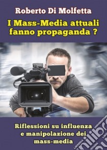 I mass-media attuali fanno propaganda? Riflessioni su influenza e manipolazione dei mass-media libro di Di Molfetta Roberto