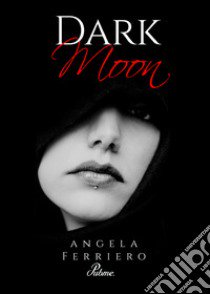 Dark moon libro di Ferriero Angela