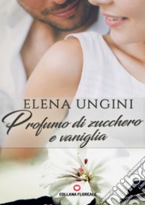 Profumo di zucchero e vaniglia libro di Ungini Elena