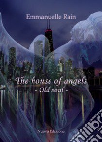 The house of angels. Old soul. Ediz. italiana libro di Rain Emmanuelle