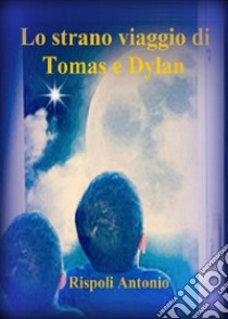 Lo strano viaggio di Tomas e Dylan libro di Rispoli Antonio