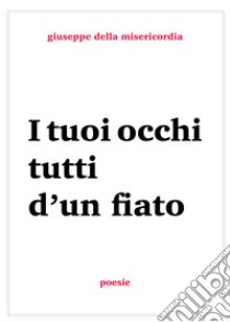 I tuoi occhi tutti d'un fiato libro di Della Misericordia Giuseppe