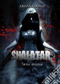 Shalatar. Senz'anima libro di Dongu Arianna