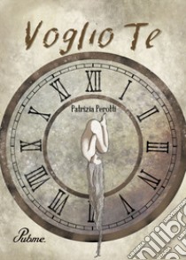 Voglio te libro di Perotti Patrizia